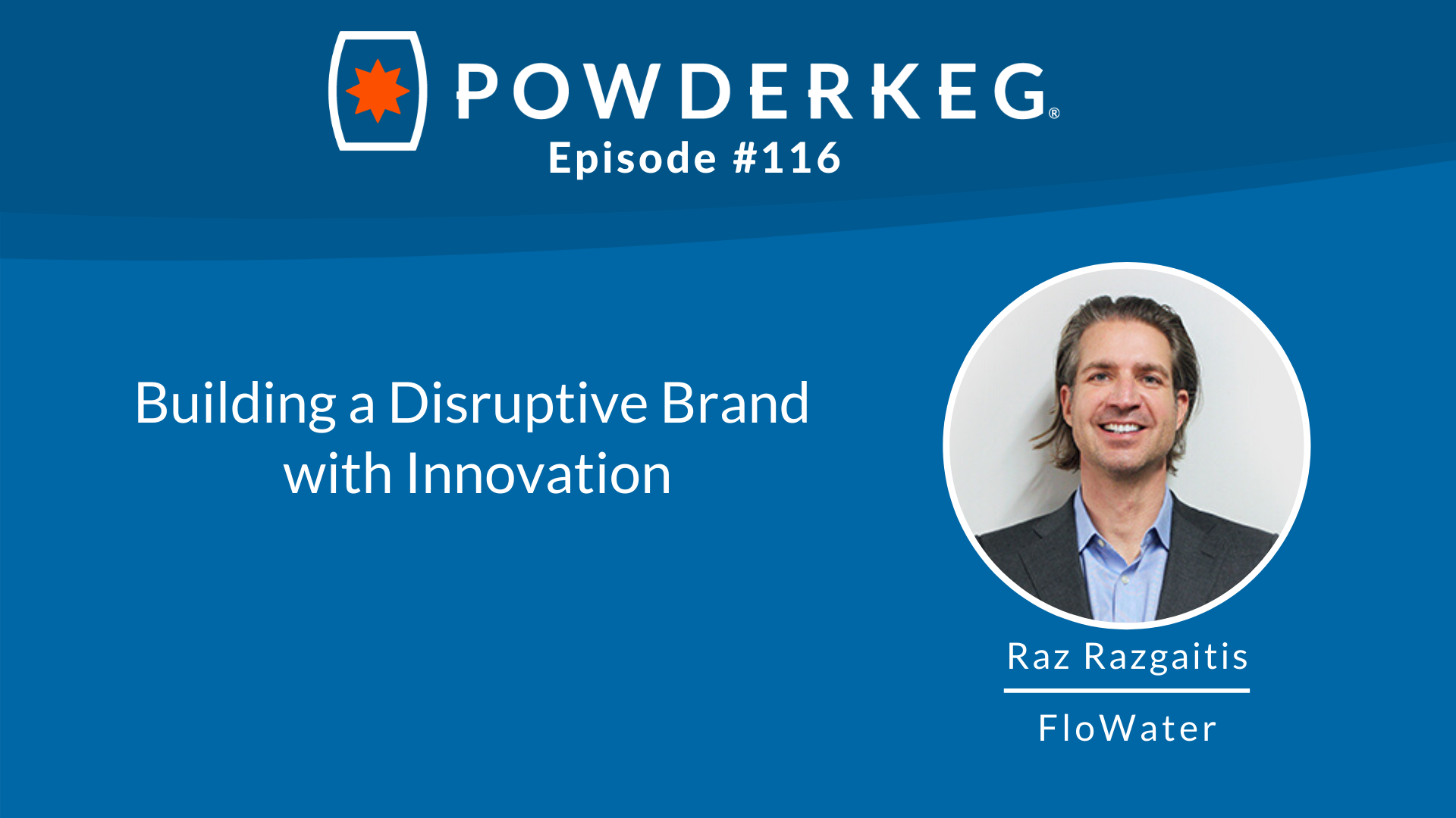 BUILDING A DISRUPTIVE BRAND WITH INNOVATION WITH RAZ RAZGAITIS OF FLOWATER