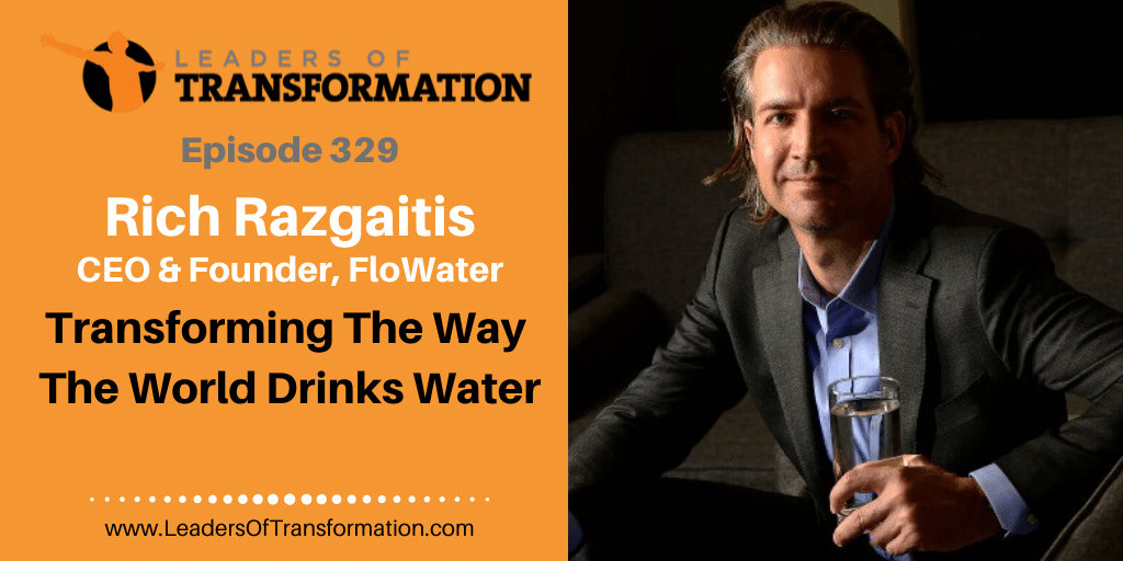 Leaders of Transformation 329: Rich Razgaitis: Transforming The Way The World Drinks Water